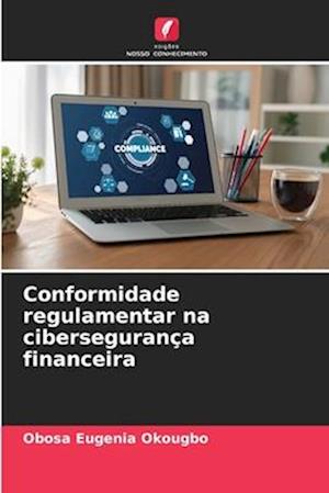 Conformidade regulamentar na cibersegurança financeira