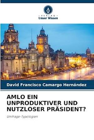 AMLO EIN UNPRODUKTIVER UND NUTZLOSER PRÄSIDENT?