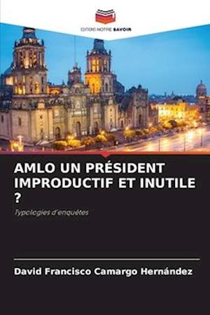 AMLO UN PRÉSIDENT IMPRODUCTIF ET INUTILE ?