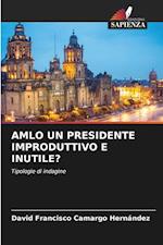 AMLO UN PRESIDENTE IMPRODUTTIVO E INUTILE?