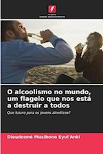 O alcoolismo no mundo, um flagelo que nos está a destruir a todos