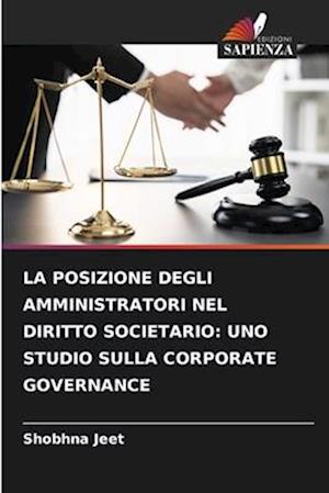 LA POSIZIONE DEGLI AMMINISTRATORI NEL DIRITTO SOCIETARIO: UNO STUDIO SULLA CORPORATE GOVERNANCE