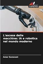 L'ascesa delle macchine: IA e robotica nel mondo moderno