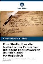 Eine Studie über die lexikalischen Felder von Indianern und Schwarzen im kolonialen Portugiesisch