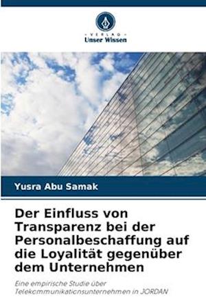 Der Einfluss von Transparenz bei der Personalbeschaffung auf die Loyalität gegenüber dem Unternehmen