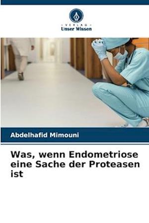 Was, wenn Endometriose eine Sache der Proteasen ist