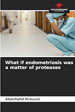 What if endometriosis was a matter of proteases