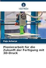 Pionierarbeit für die Zukunft der Fertigung mit 3D-Druck