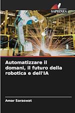 Automatizzare il domani, il futuro della robotica e dell'IA