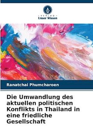 Die Umwandlung des aktuellen politischen Konflikts in Thailand in eine friedliche Gesellschaft