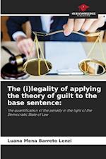The (i)legality of applying the theory of guilt to the base sentence: