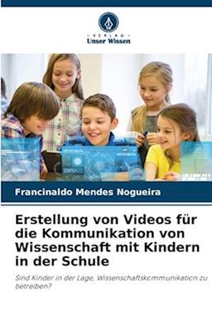 Erstellung von Videos für die Kommunikation von Wissenschaft mit Kindern in der Schule