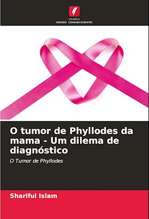 O tumor de Phyllodes da mama - Um dilema de diagnóstico