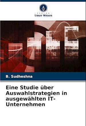 Eine Studie über Auswahlstrategien in ausgewählten IT-Unternehmen