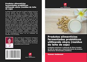 Produtos alimentícios fermentados probióticos utilizando okara (resíduo de leite de soja)