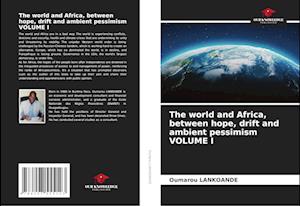 The world and Africa, between hope, drift and ambient pessimism VOLUME I