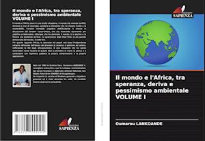 Il mondo e l'Africa, tra speranza, deriva e pessimismo ambientale VOLUME I