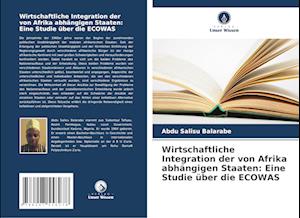 Wirtschaftliche Integration der von Afrika abhängigen Staaten: Eine Studie über die ECOWAS