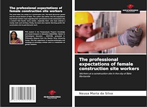 The professional expectations of female construction site workers