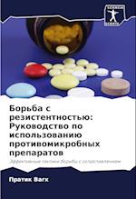 Bor'ba s rezistentnost'ü: Rukowodstwo po ispol'zowaniü protiwomikrobnyh preparatow