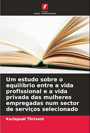 Um estudo sobre o equilíbrio entre a vida profissional e a vida privada das mulheres empregadas num sector de serviços selecionado