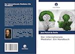 Der internationale Mediator: Ein Handbuch