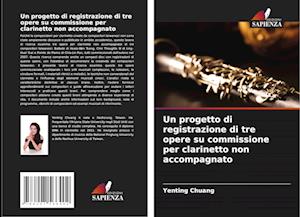 Un progetto di registrazione di tre opere su commissione per clarinetto non accompagnato