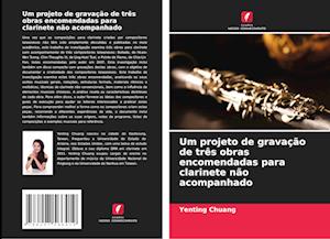 Um projeto de gravação de três obras encomendadas para clarinete não acompanhado