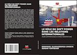 LE RÔLE DU SOFT POWER DANS LES RELATIONS INTERNATIONALES