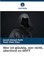 Wer ist gläubig, wer nicht, überlässt es GOTT