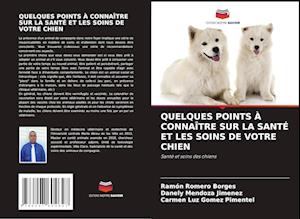 QUELQUES POINTS À CONNAÎTRE SUR LA SANTÉ ET LES SOINS DE VOTRE CHIEN