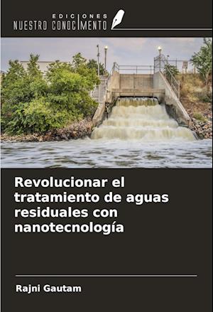 Revolucionar el tratamiento de aguas residuales con nanotecnología