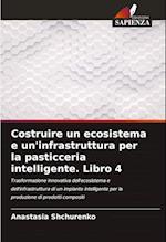 Costruire un ecosistema e un'infrastruttura per la pasticceria intelligente. Libro 4