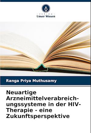 Neuartige Arzneimittelverabreich- ungssysteme in der HIV-Therapie - eine Zukunftsperspektive