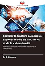 Combler la fracture numérique : explorer le rôle de l'IA, du ML et de la cybersécurité