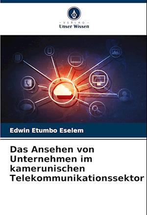 Das Ansehen von Unternehmen im kamerunischen Telekommunikationssektor