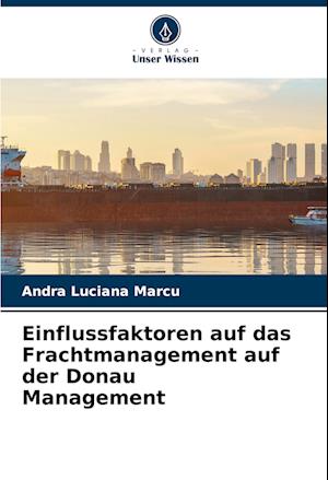 Einflussfaktoren auf das Frachtmanagement auf der Donau Management