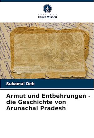 Armut und Entbehrungen - die Geschichte von Arunachal Pradesh