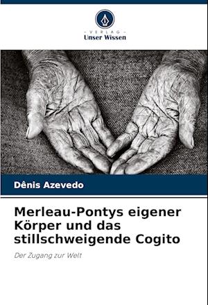 Merleau-Pontys eigener Körper und das stillschweigende Cogito