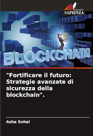 "Fortificare il futuro: Strategie avanzate di sicurezza della blockchain".