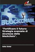 "Fortificare il futuro: Strategie avanzate di sicurezza della blockchain".