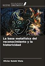 La base metafísica del reconocimiento y la historicidad