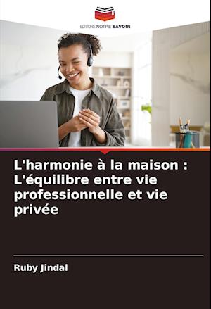 L'harmonie à la maison : L'équilibre entre vie professionnelle et vie privée