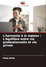 L'harmonie à la maison : L'équilibre entre vie professionnelle et vie privée