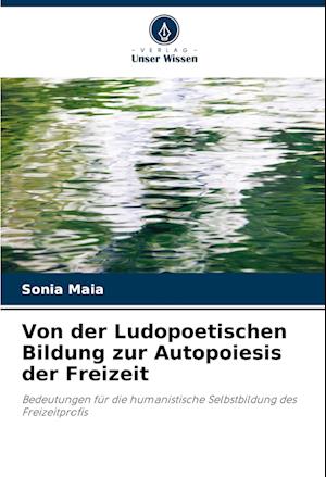 Von der Ludopoetischen Bildung zur Autopoiesis der Freizeit