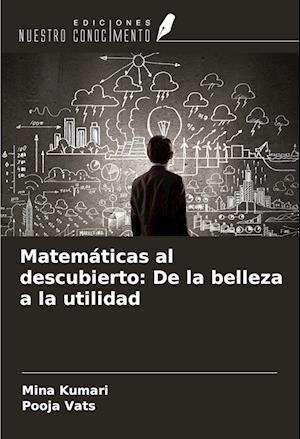 Matemáticas al descubierto: De la belleza a la utilidad