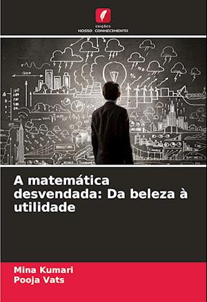 A matemática desvendada: Da beleza à utilidade