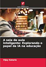 A sala de aula inteligente: Explorando o papel da IA na educação