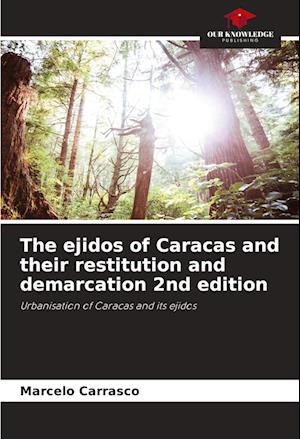 The ejidos of Caracas and their restitution and demarcation 2nd edition