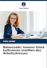 Balanceakt: Inneres Glück kultivieren inmitten des Arbeitsstresses